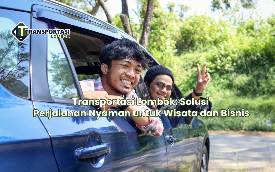 Transportasi Lombok: Solusi Perjalanan Nyaman untuk Wisata dan Bisnis