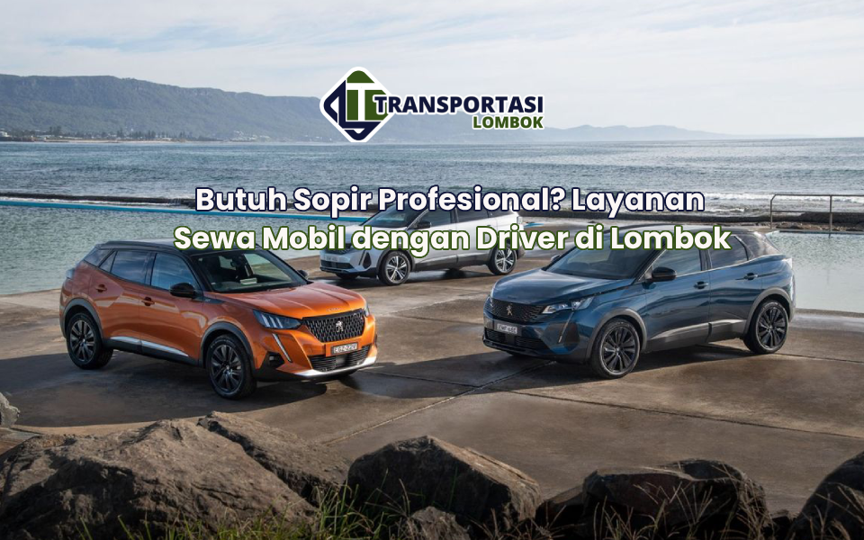 Butuh Sopir Profesional? Layanan Sewa Mobil dengan Driver di Lombok