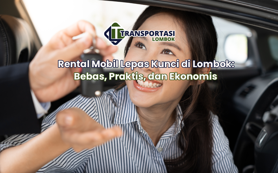 Rental Mobil Lepas Kunci di Lombok: Bebas, Praktis, dan Ekonomis