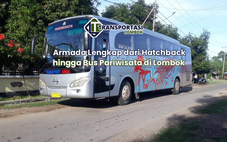 Armada Lengkap dari Hatchback hingga Bus Pariwisata di Lombok