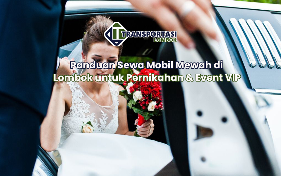 Panduan Sewa Mobil Mewah di Lombok untuk Pernikahan & Event VIP
