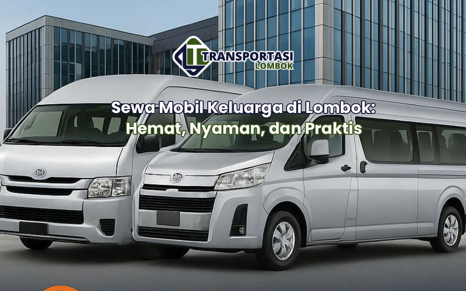 Sewa Mobil Keluarga di Lombok: Hemat, Nyaman, dan Praktis