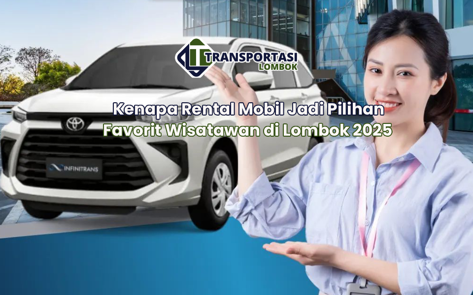 Kenapa Rental Mobil Jadi Pilihan Favorit Wisatawan di Lombok 2025