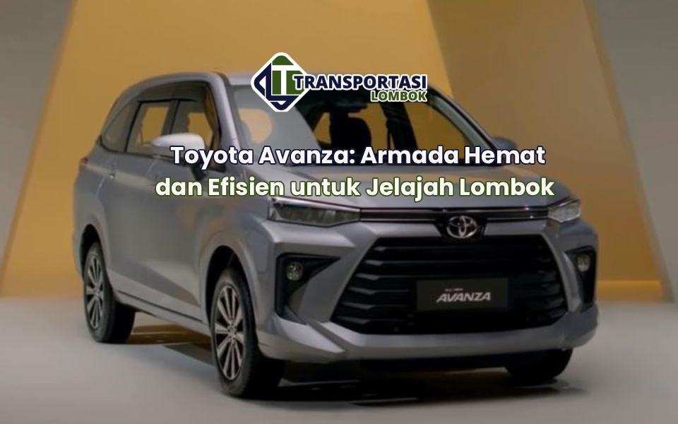 Toyota Avanza: Armada Hemat dan Efisien untuk Jelajah Lombok