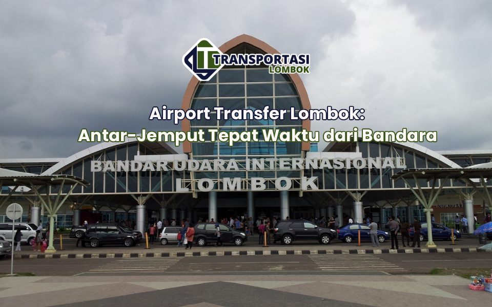 Airport Transfer Lombok: Antar-Jemput Tepat Waktu dari Bandara