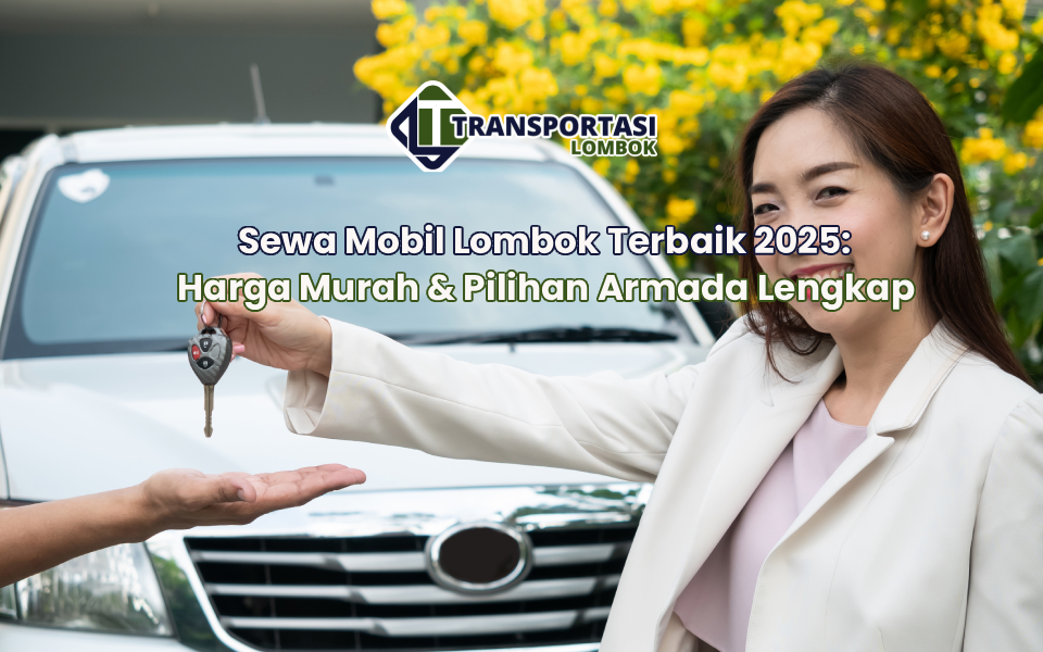 Sewa Mobil Lombok Terbaik 2025: Harga Murah & Pilihan Armada Lengkap