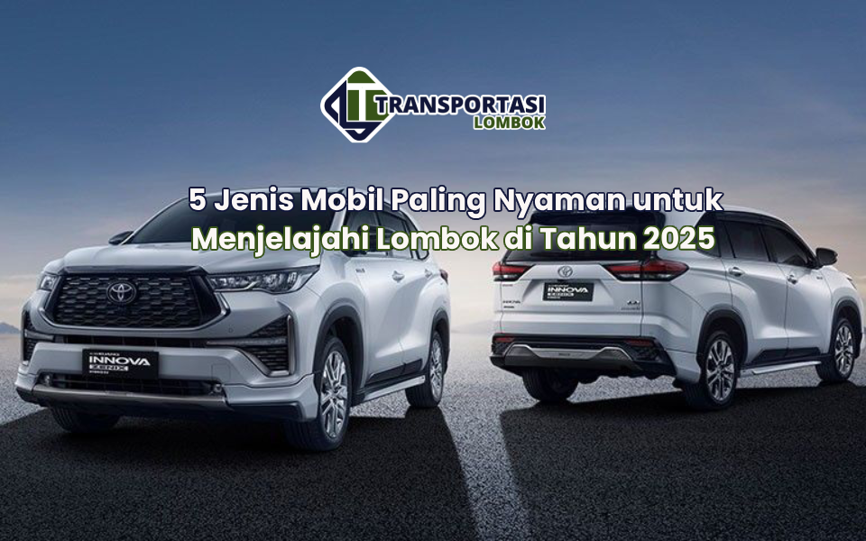5 Jenis Mobil Paling Nyaman untuk Menjelajahi Lombok di Tahun 2025