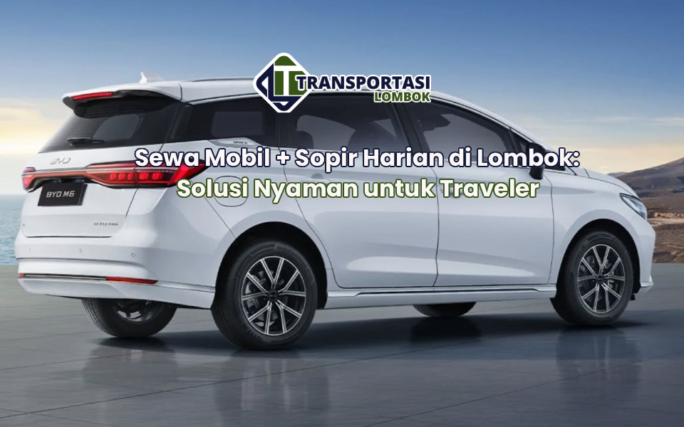 Sewa Mobil + Sopir Harian di Lombok: Solusi Nyaman untuk Traveler