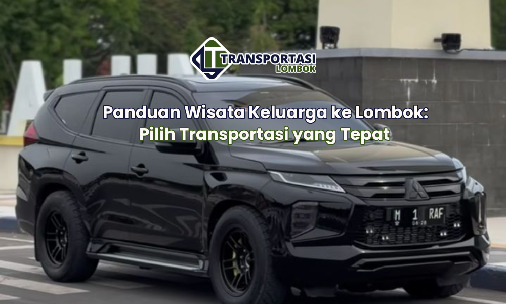 Panduan Wisata Keluarga ke Lombok: Pilih Transportasi yang Tepat