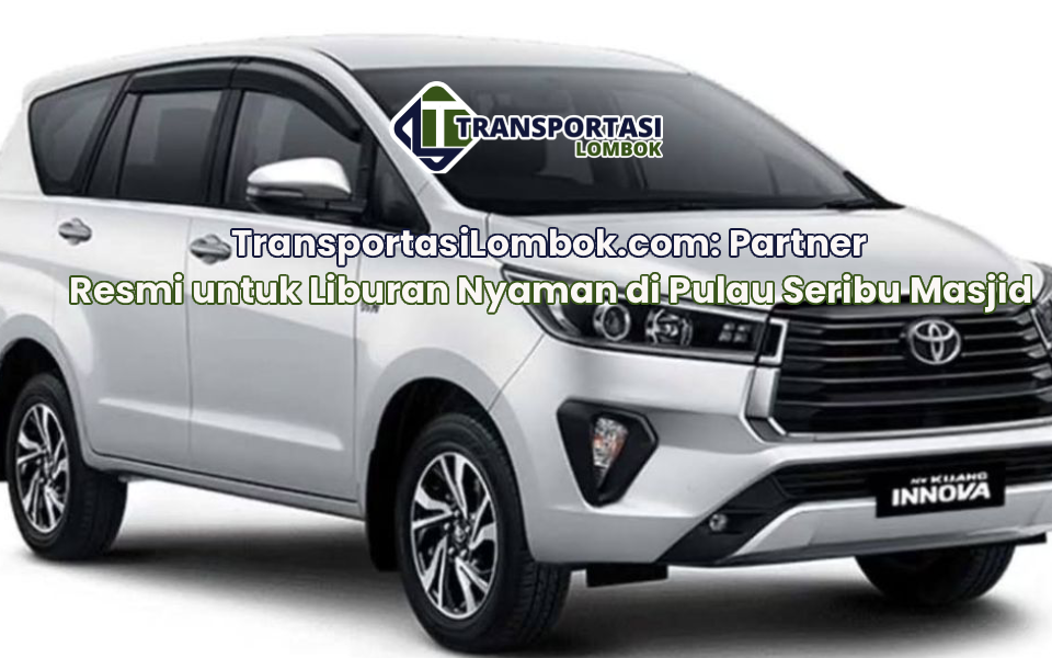 TransportasiLombok.com: Partner Resmi untuk Liburan Nyaman di Pulau Seribu Masjid