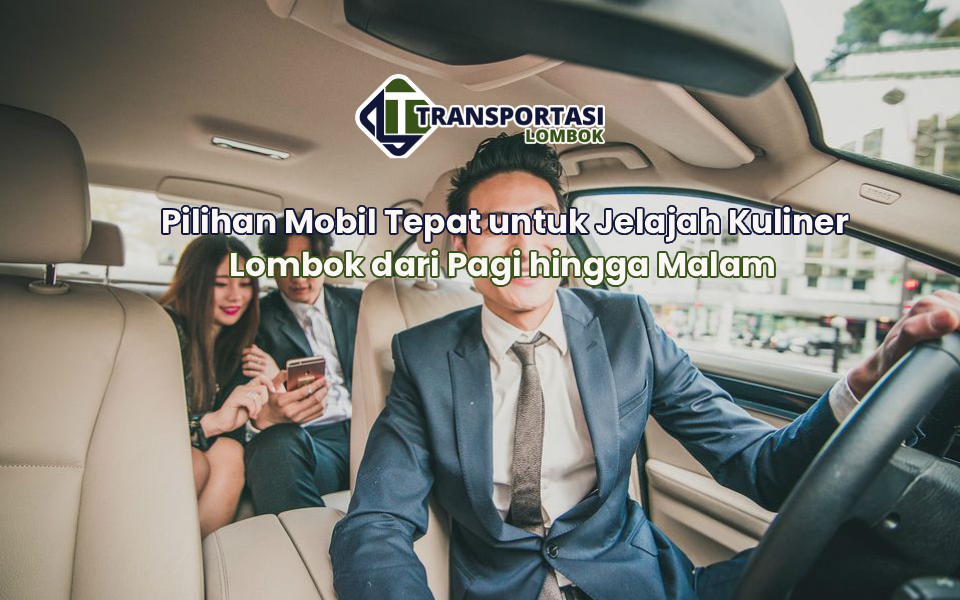 Pilihan Mobil Tepat untuk Jelajah Kuliner Lombok dari Pagi hingga Malam