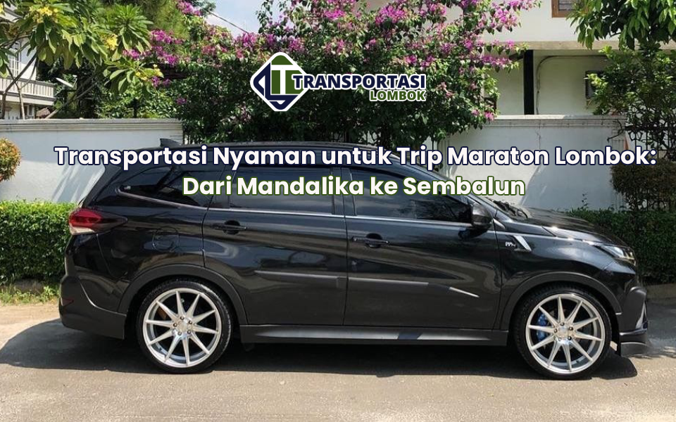 Transportasi Nyaman untuk Trip Maraton Lombok: Dari Mandalika ke Sembalun