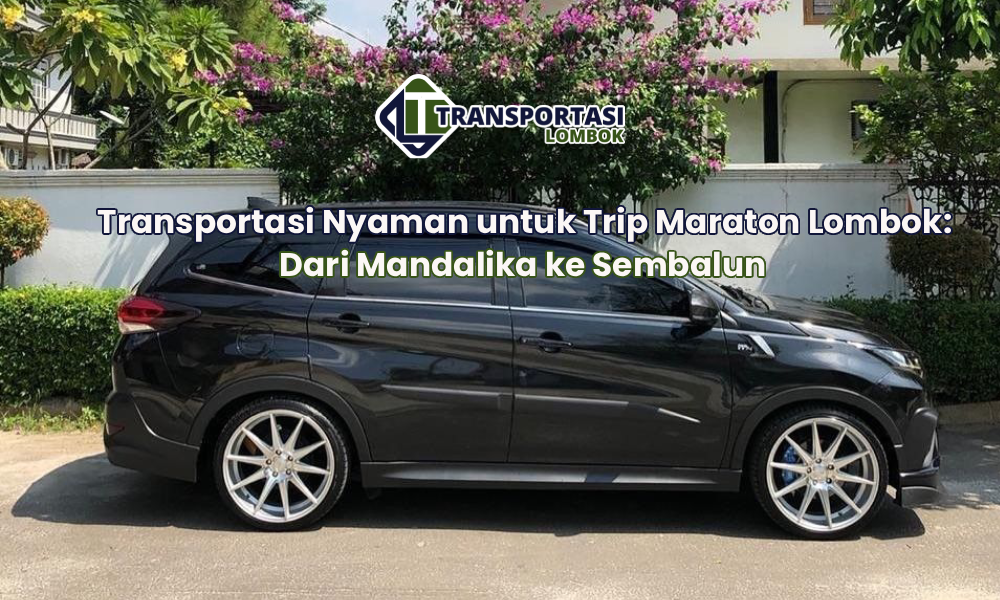 Transportasi Nyaman untuk Trip Maraton Lombok: Dari Mandalika ke Sembalun