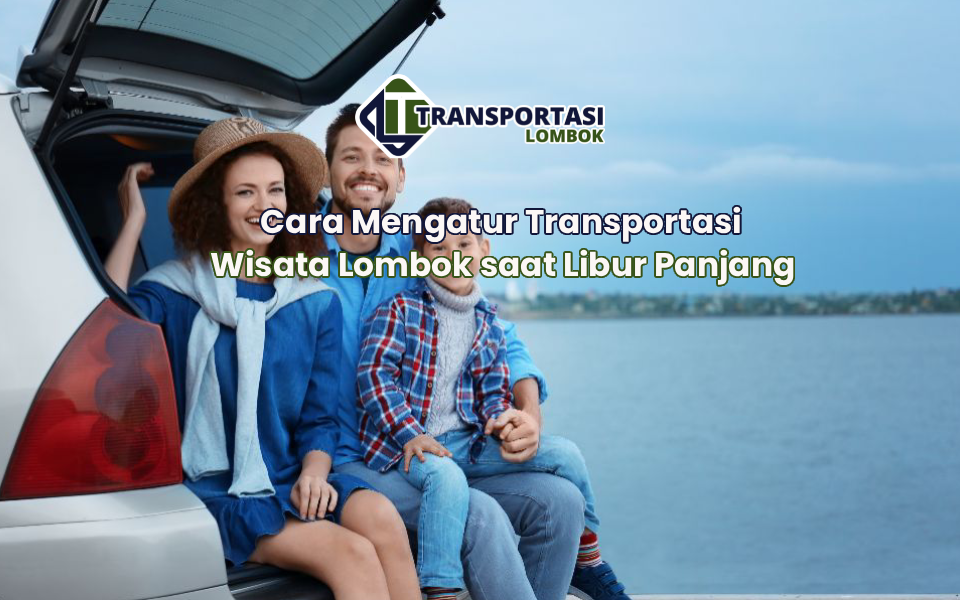 Cara Mengatur Transportasi Wisata Lombok saat Libur Panjang