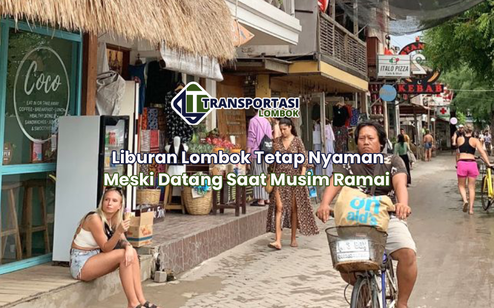 Liburan Lombok Tetap Nyaman Meski Datang Saat Musim Ramai