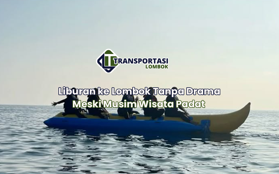 Liburan ke Lombok Tanpa Drama Meski Musim Wisata Padat