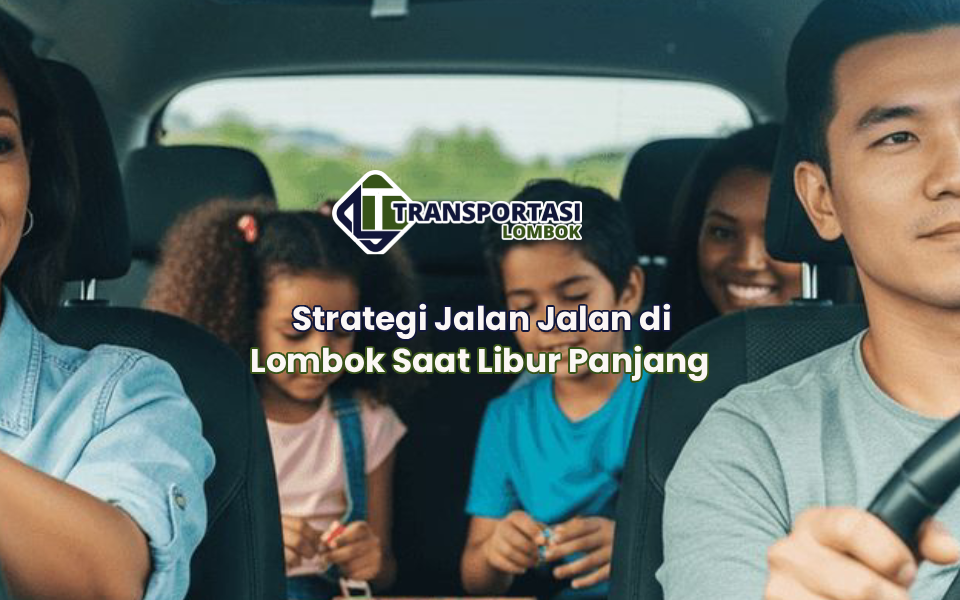 Strategi Jalan Jalan di Lombok Saat Libur Panjang