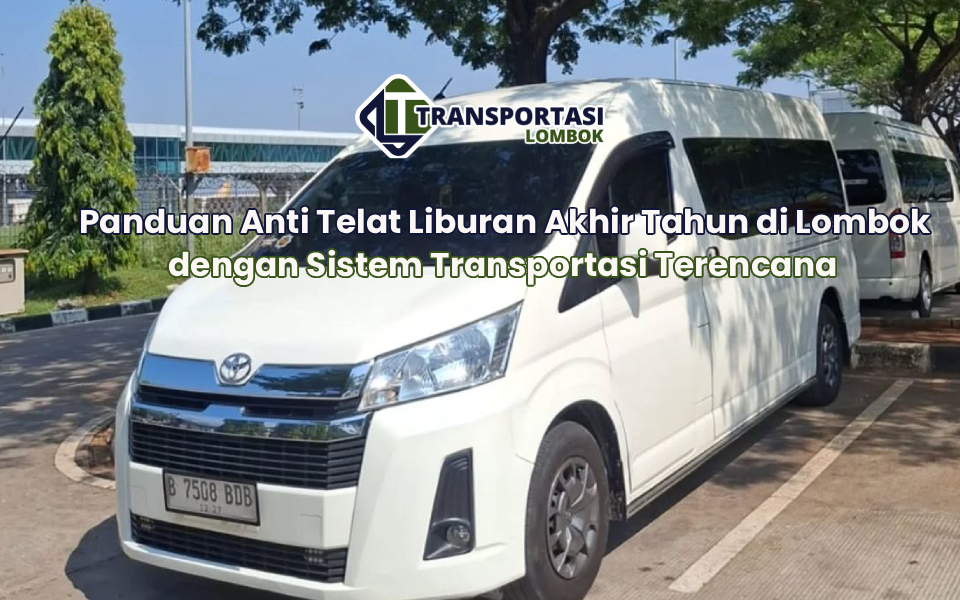 Panduan Anti Telat Liburan Akhir Tahun di Lombok dengan Sistem Transportasi Terencana