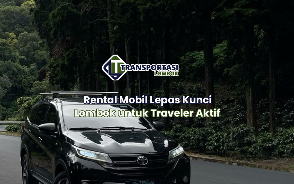 Rental Mobil Lepas Kunci Lombok untuk Traveler Aktif