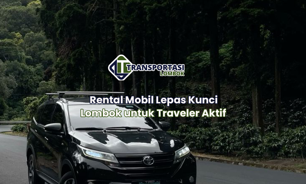 Rental Mobil Lepas Kunci Lombok untuk Traveler Aktif