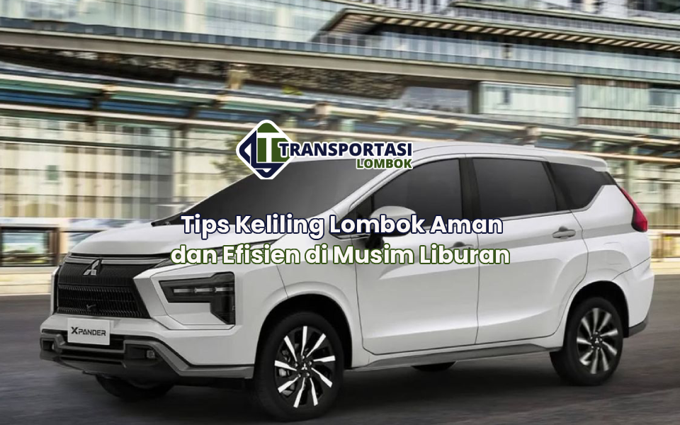 Tips Keliling Lombok Aman dan Efisien di Musim Liburan