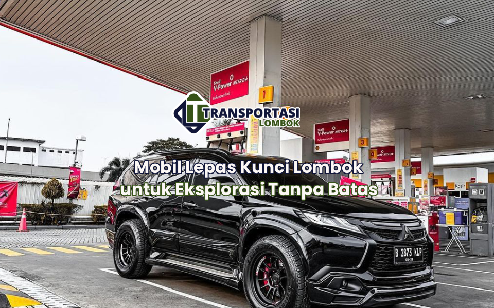 Mobil Lepas Kunci Lombok untuk Eksplorasi Tanpa Batas