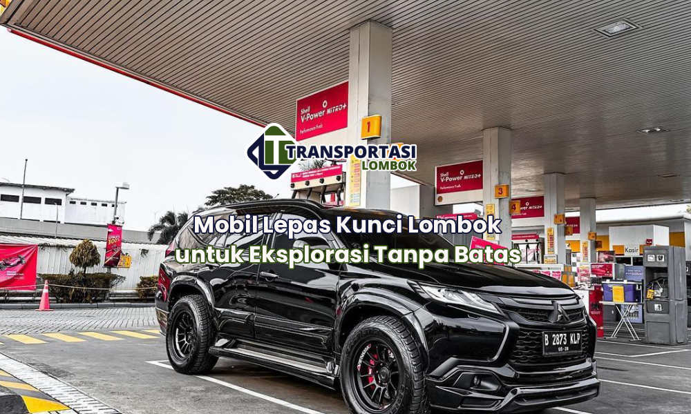 Mobil Lepas Kunci Lombok untuk Eksplorasi Tanpa Batas