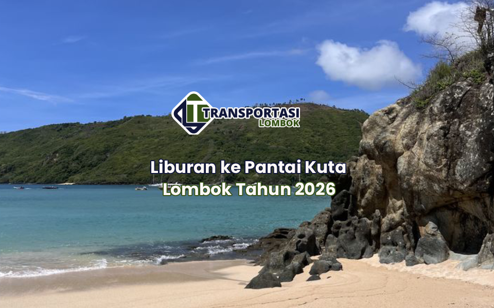Liburan ke Pantai Kuta Lombok Tahun 2026