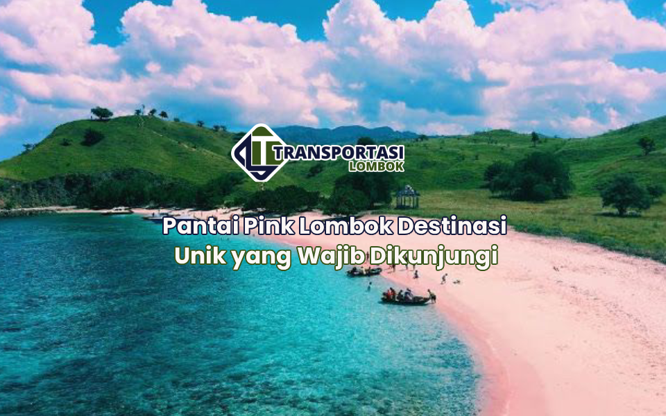Pantai Pink Lombok Destinasi Unik yang Wajib Dikunjungi
