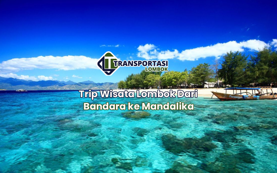 Trip Wisata Lombok Dari Bandara ke Mandalika