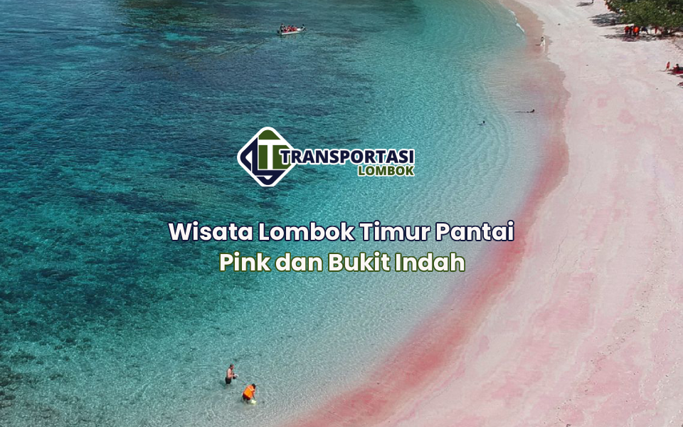 Wisata Lombok Timur Pantai Pink dan Bukit Indah