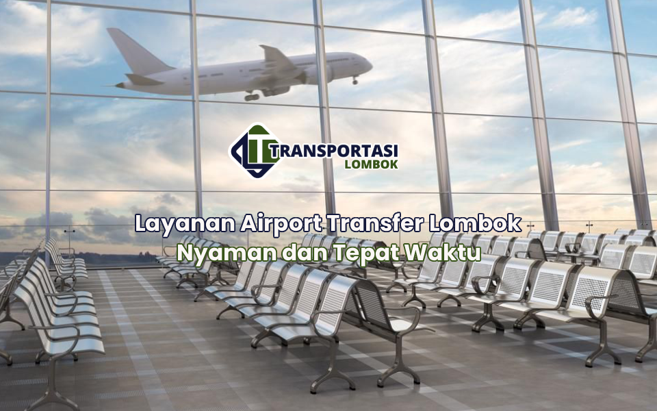 Layanan Airport Transfer Lombok Nyaman dan Tepat Waktu