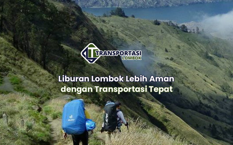 Liburan Lombok Lebih Aman dengan Transportasi Tepat
