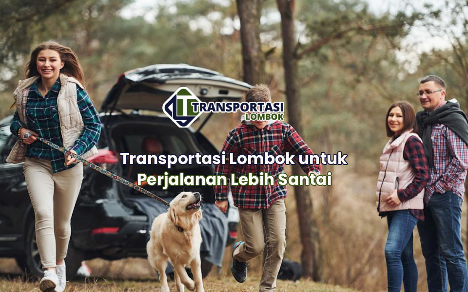 Transportasi Lombok untuk Perjalanan Lebih Santai