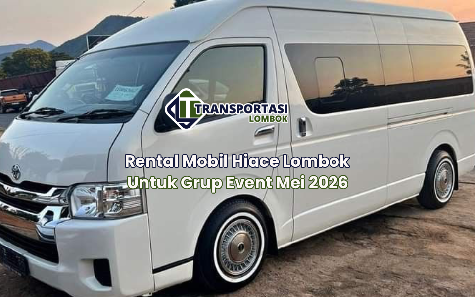 Rental Mobil Hiace Lombok Untuk Grup Event Mei 2026